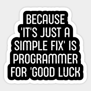 Because 'It's Just a Simple Fix' is Programmer for 'Good Luck' Sticker